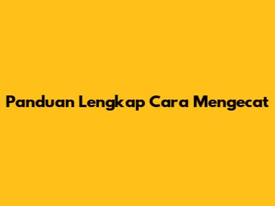 Panduan Lengkap Cara Mengecat