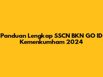 Panduan Lengkap SSCN BKN GO ID Kemenkumham 2024
