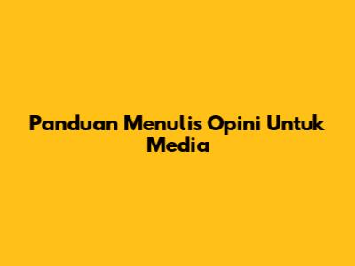 Panduan Menulis Opini Untuk Media