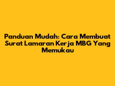 Panduan Mudah: Cara Membuat Surat Lamaran Kerja MBG Yang Memukau