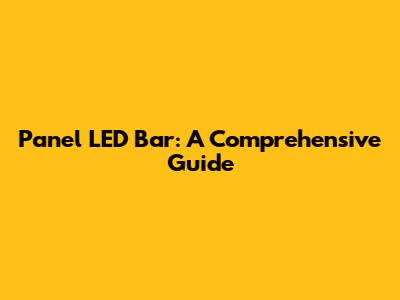 Panel LED Bar: A Comprehensive Guide