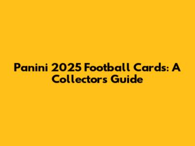 Panini 2025 Football Cards: A Collector's Guide