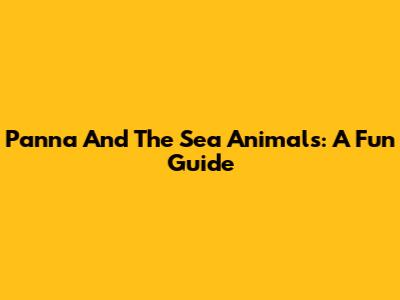 Panna And The Sea Animals: A Fun Guide
