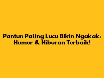 Pantun Paling Lucu Bikin Ngakak: Humor & Hiburan Terbaik!