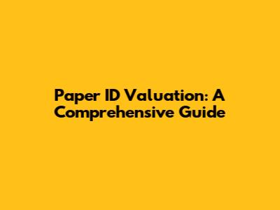 Paper ID Valuation: A Comprehensive Guide