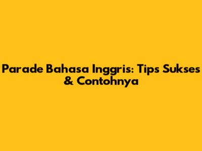 Parade Bahasa Inggris: Tips Sukses & Contohnya