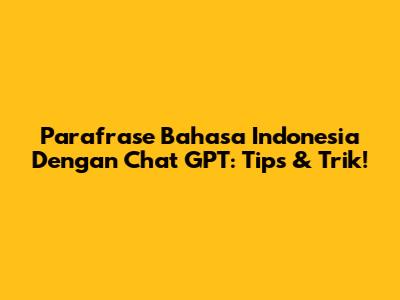 Parafrase Bahasa Indonesia Dengan Chat GPT: Tips & Trik!