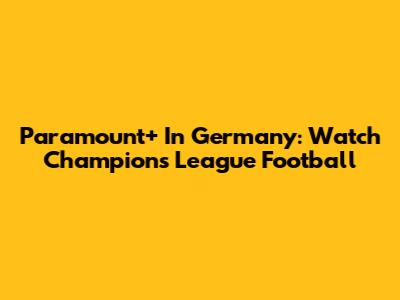 Paramount+ In Germany: Watch Champions League Football