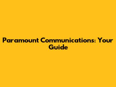 Paramount Communications: Your Guide