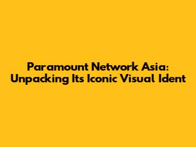 Paramount Network Asia: Unpacking Its Iconic Visual Ident