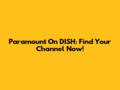 Paramount On DISH: Find Your Channel Now!