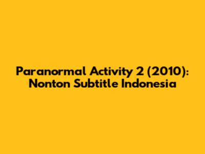 Paranormal Activity 2 (2010): Nonton Subtitle Indonesia