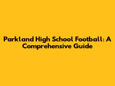 Parkland High School Football: A Comprehensive Guide