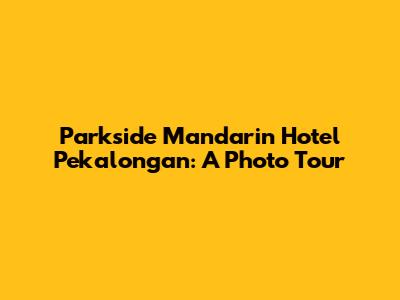 Parkside Mandarin Hotel Pekalongan: A Photo Tour