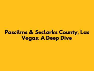 Pascilms & Seclarks County, Las Vegas: A Deep Dive