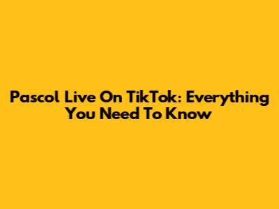 Pascol Live On TikTok: Everything You Need To Know