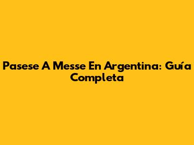 Pasese A Messe En Argentina: Guía Completa