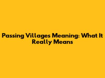 Passing Villages Meaning: What It Really Means