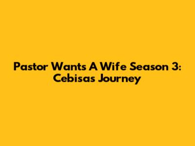 Pastor Wants A Wife Season 3: Cebisa's Journey