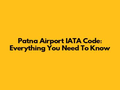 Patna Airport IATA Code: Everything You Need To Know