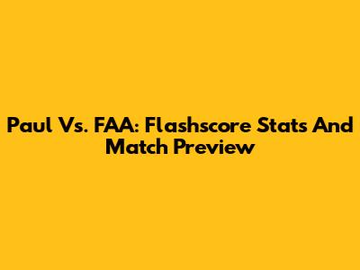Paul Vs. FAA: Flashscore Stats And Match Preview