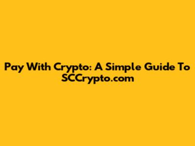 Pay With Crypto: A Simple Guide To SCCrypto.com