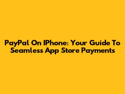 PayPal On IPhone: Your Guide To Seamless App Store Payments