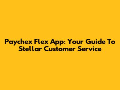 Paychex Flex App: Your Guide To Stellar Customer Service