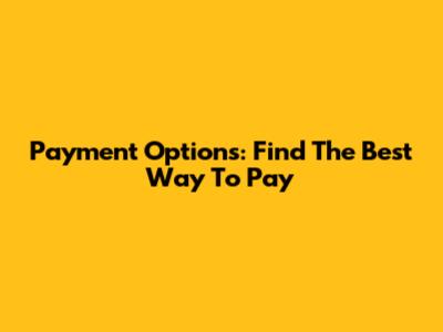 Payment Options: Find The Best Way To Pay