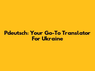 Pdeutsch: Your Go-To Translator For Ukraine