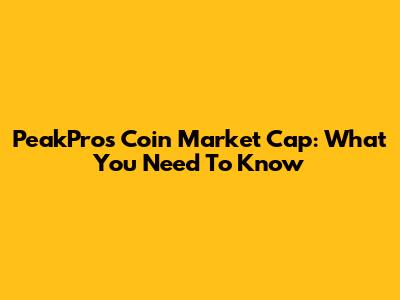 PeakPros Coin Market Cap: What You Need To Know