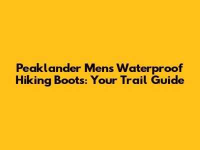 Peaklander Men's Waterproof Hiking Boots: Your Trail Guide