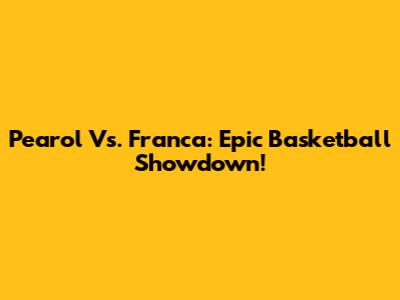 Pearol Vs. Franca: Epic Basketball Showdown!