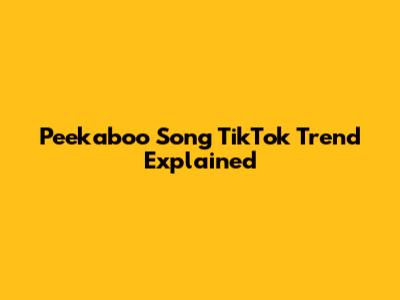 Peekaboo Song TikTok Trend Explained