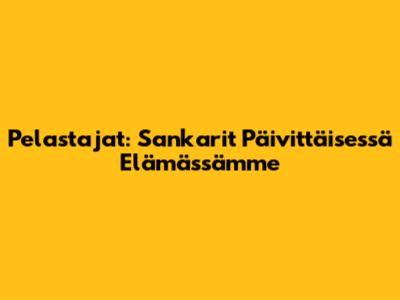 Pelastajat: Sankarit Päivittäisessä Elämässämme