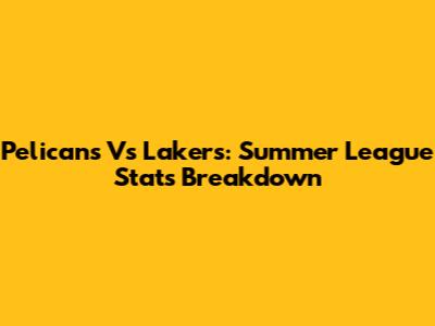 Pelicans Vs Lakers: Summer League Stats Breakdown