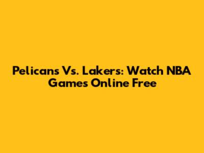 Pelicans Vs. Lakers: Watch NBA Games Online Free