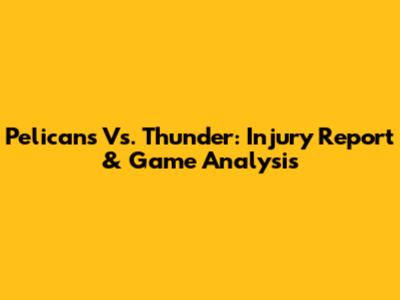 Pelicans Vs. Thunder: Injury Report & Game Analysis