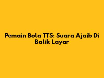 Pemain Bola TTS: Suara Ajaib Di Balik Layar