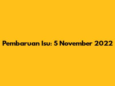Pembaruan Isu: 5 November 2022