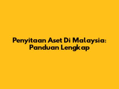 Penyitaan Aset Di Malaysia: Panduan Lengkap