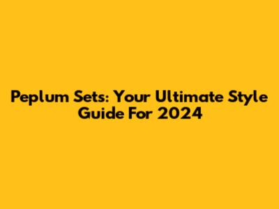 Peplum Sets: Your Ultimate Style Guide For 2024