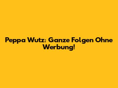 Peppa Wutz: Ganze Folgen Ohne Werbung!