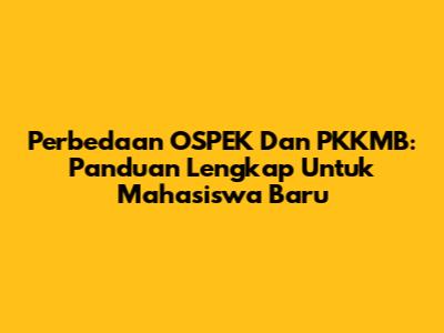 Perbedaan OSPEK Dan PKKMB: Panduan Lengkap Untuk Mahasiswa Baru