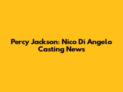 Percy Jackson: Nico Di Angelo Casting News