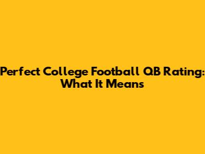 Perfect College Football QB Rating: What It Means