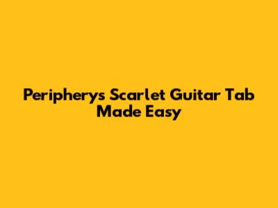 Periphery's Scarlet Guitar Tab Made Easy