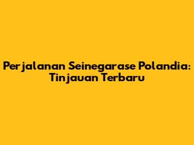 Perjalanan Seinegarase Polandia: Tinjauan Terbaru