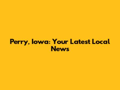 Perry, Iowa: Your Latest Local News