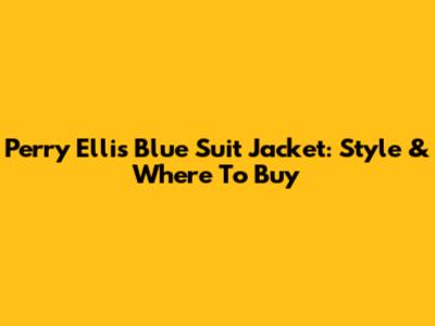 Perry Ellis Blue Suit Jacket: Style & Where To Buy